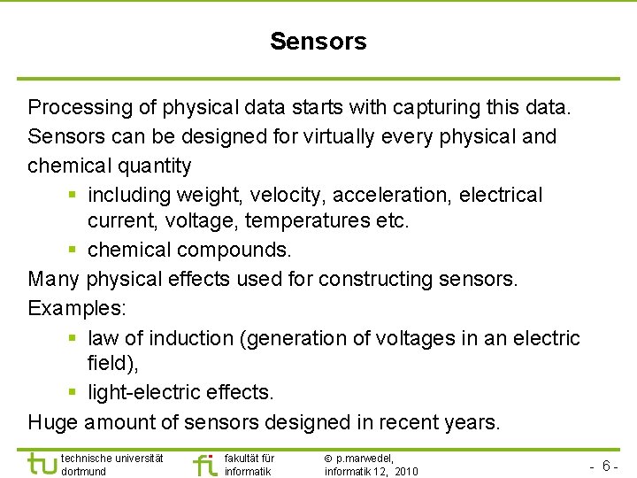 TU Dortmund Sensors Processing of physical data starts with capturing this data. Sensors can