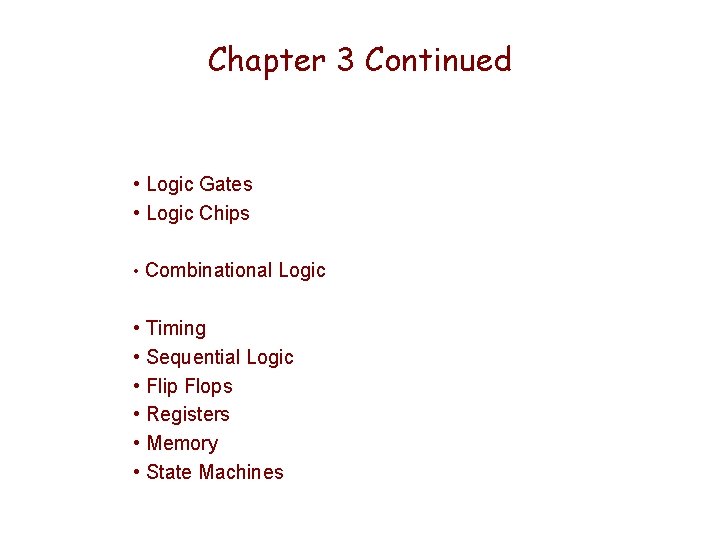 Chapter 3 Continued • Logic Gates • Logic Chips • Combinational Logic • Timing