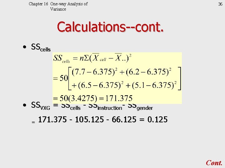 Chapter 16 One-way Analysis of Variance 36 Calculations--cont. • SScells • SSVXG = SScells