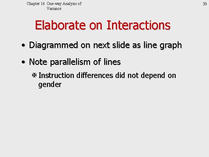 Chapter 16 One-way Analysis of Variance Elaborate on Interactions • Diagrammed on next slide