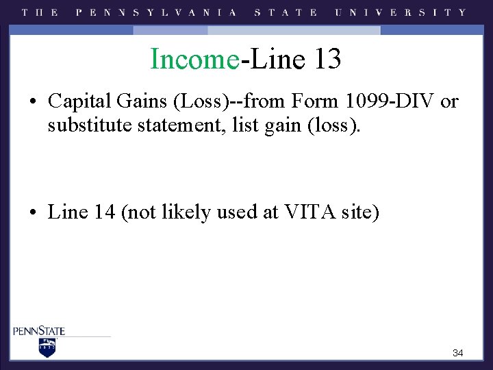 Income-Line 13 • Capital Gains (Loss)--from Form 1099 -DIV or substitute statement, list gain Income-Line 13 • Capital Gains (Loss)--from Form 1099 -DIV or substitute statement, list gain