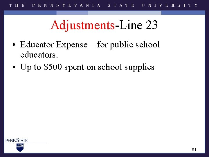Adjustments-Line 23 • Educator Expense—for public school educators. • Up to $500 spent on Adjustments-Line 23 • Educator Expense—for public school educators. • Up to $500 spent on