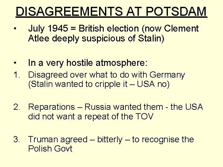 DISAGREEMENTS AT POTSDAM • July 1945 = British election (now Clement Atlee deeply suspicious