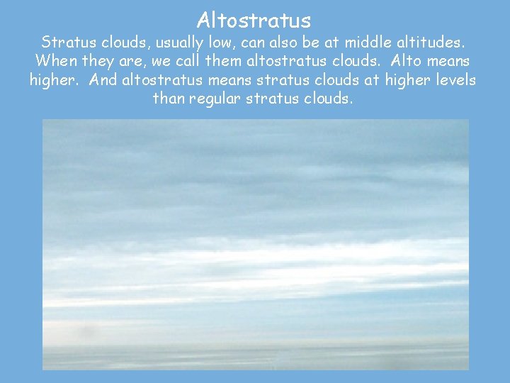 Altostratus Stratus clouds, usually low, can also be at middle altitudes. When they are,
