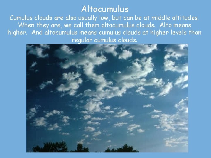 Altocumulus Cumulus clouds are also usually low, but can be at middle altitudes. When
