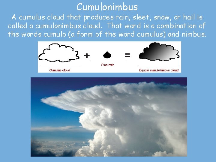 Cumulonimbus A cumulus cloud that produces rain, sleet, snow, or hail is called a