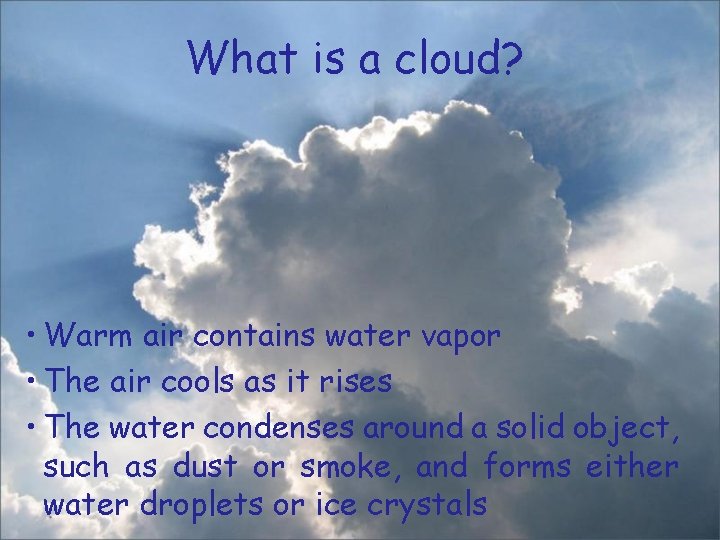 What is a cloud? • Warm air contains water vapor • The air cools