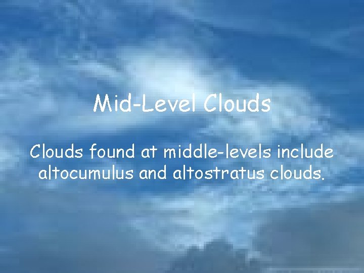 Mid-Level Clouds found at middle-levels include altocumulus and altostratus clouds. 
