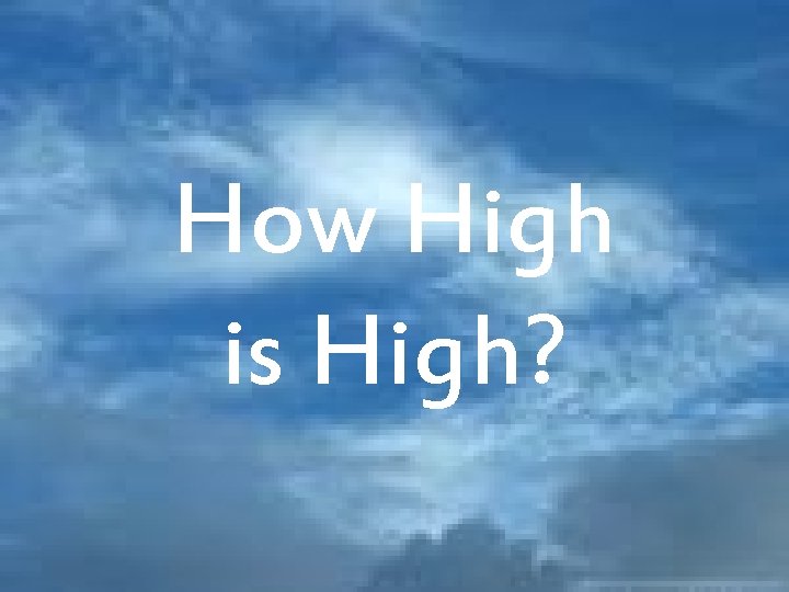 How High is High? 