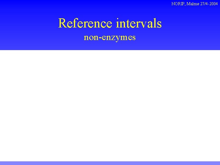 NORIP, Malmø 27/4 -2004 Reference intervals non-enzymes 