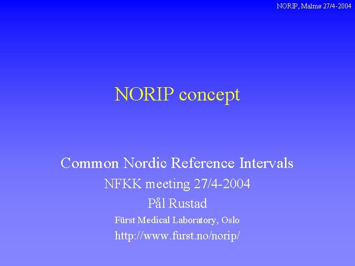 NORIP, Malmø 27/4 -2004 NORIP concept Common Nordic Reference Intervals NFKK meeting 27/4 -2004