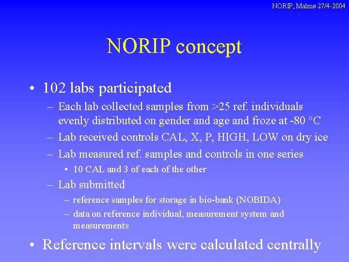 NORIP, Malmø 27/4 -2004 NORIP concept • 102 labs participated – Each lab collected