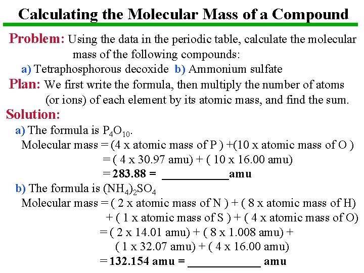 Calculating the Molecular Mass of a Compound Problem: Using the data in the periodic Calculating the Molecular Mass of a Compound Problem: Using the data in the periodic
