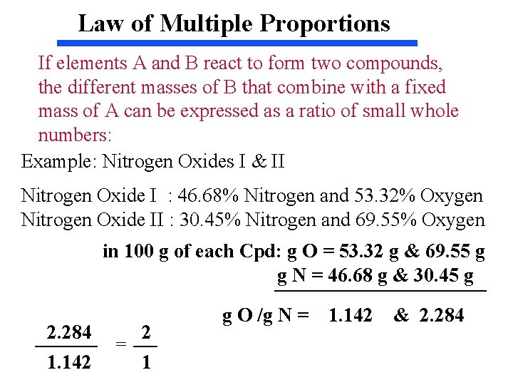 Law of Multiple Proportions If elements A and B react to form two compounds, Law of Multiple Proportions If elements A and B react to form two compounds,