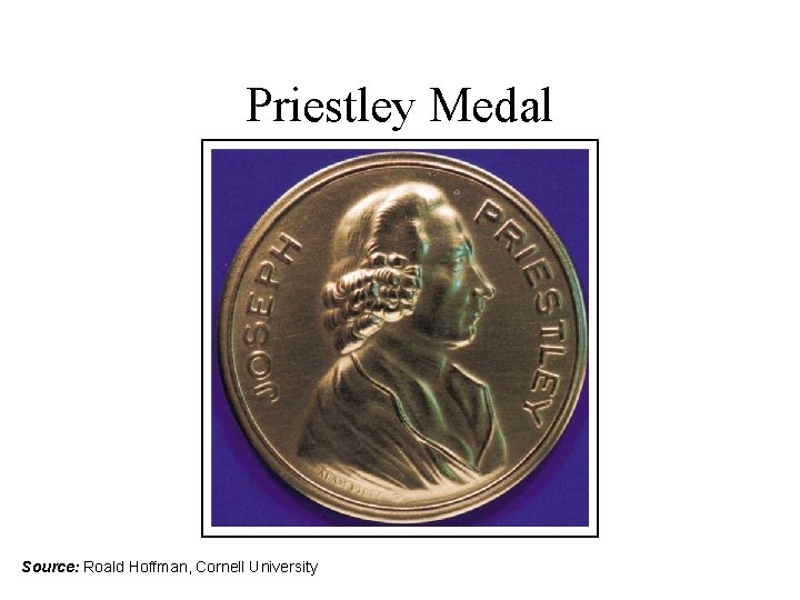 Priestley Medal Source: Roald Hoffman, Cornell University Priestley Medal Source: Roald Hoffman, Cornell University