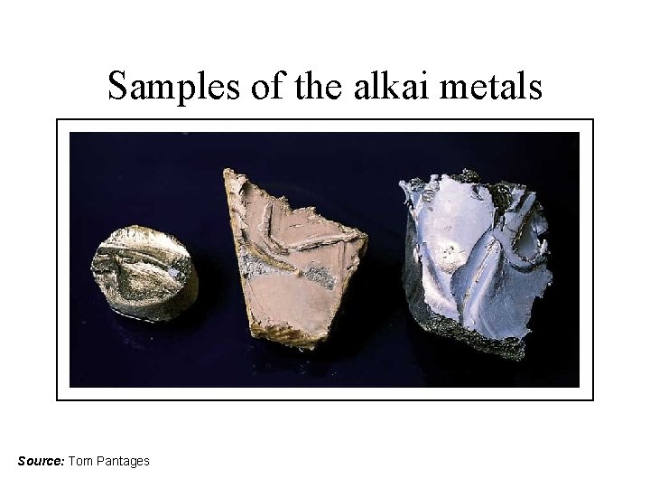 Samples of the alkai metals Source: Tom Pantages Samples of the alkai metals Source: Tom Pantages