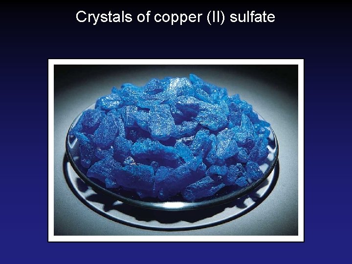 Crystals of copper (II) sulfate Crystals of copper (II) sulfate