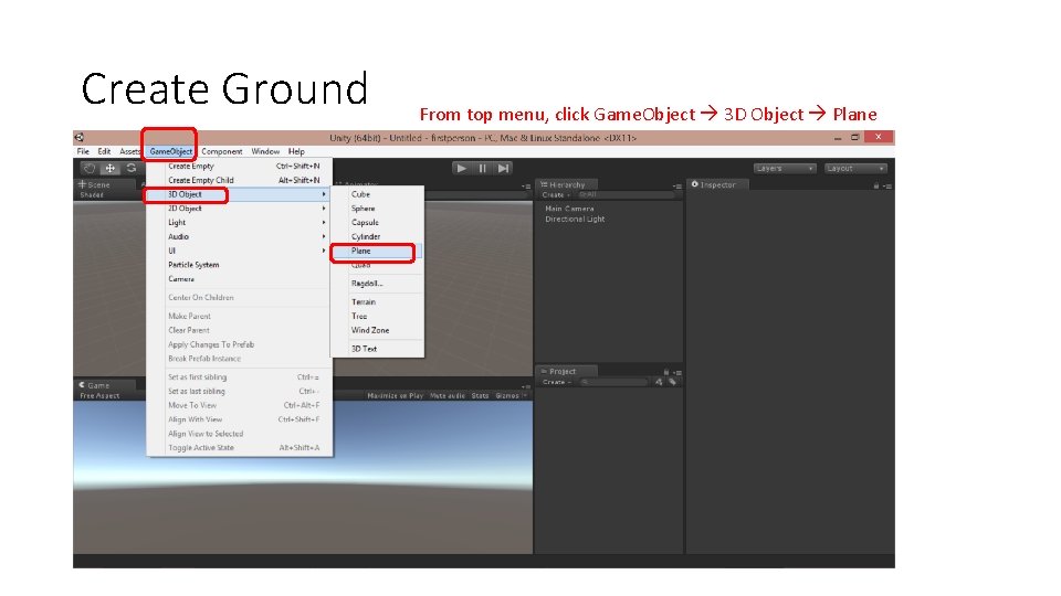 Create Ground From top menu, click Game. Object 3 D Object Plane 