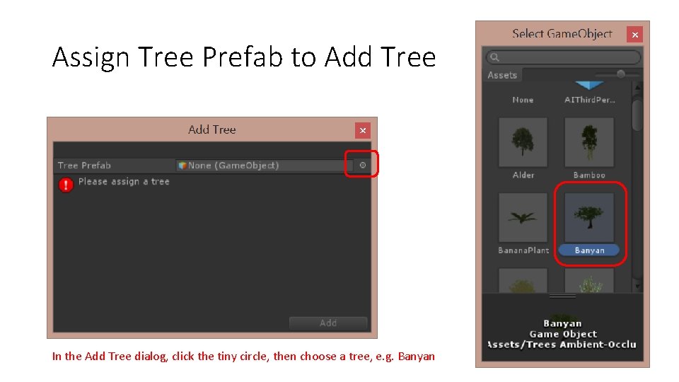 Assign Tree Prefab to Add Tree In the Add Tree dialog, click the tiny