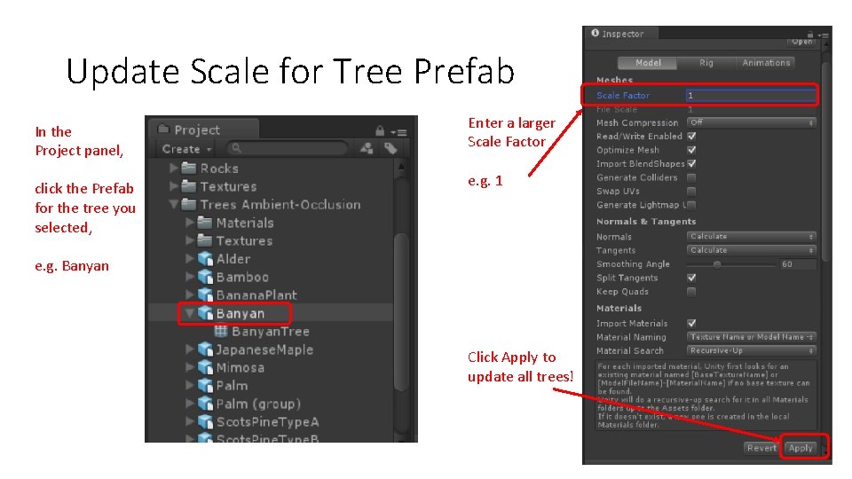 Update Scale for Tree Prefab In the Project panel, click the Prefab for the