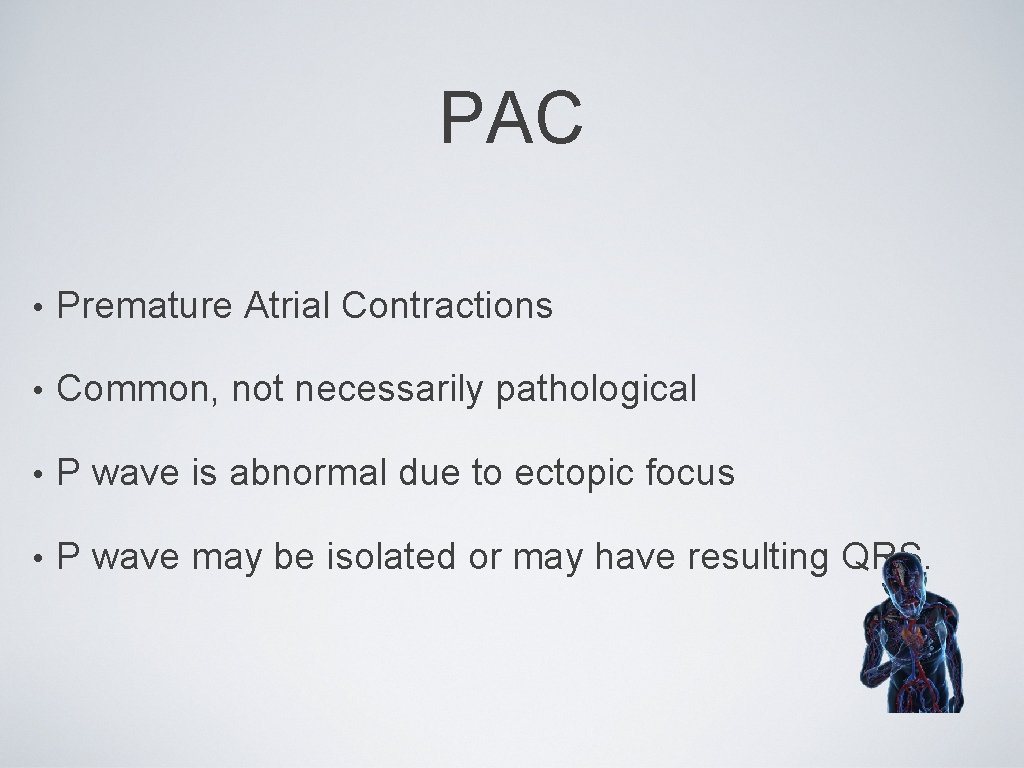 PAC • Premature Atrial Contractions • Common, not necessarily pathological • P wave is