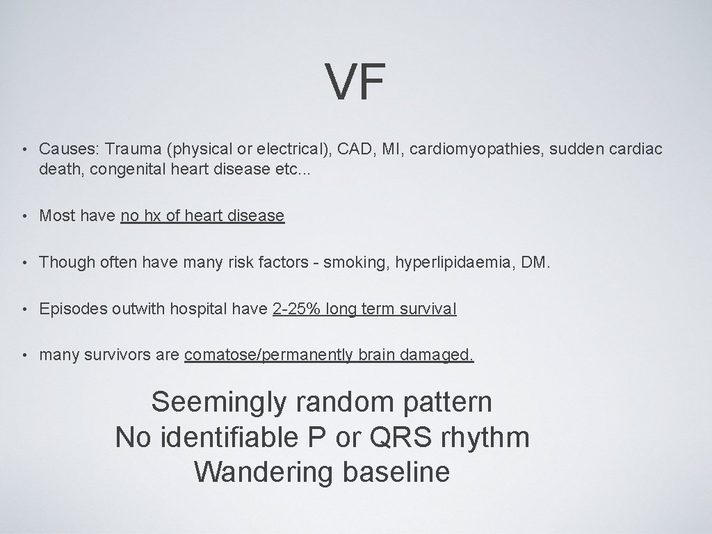 VF • Causes: Trauma (physical or electrical), CAD, MI, cardiomyopathies, sudden cardiac death, congenital