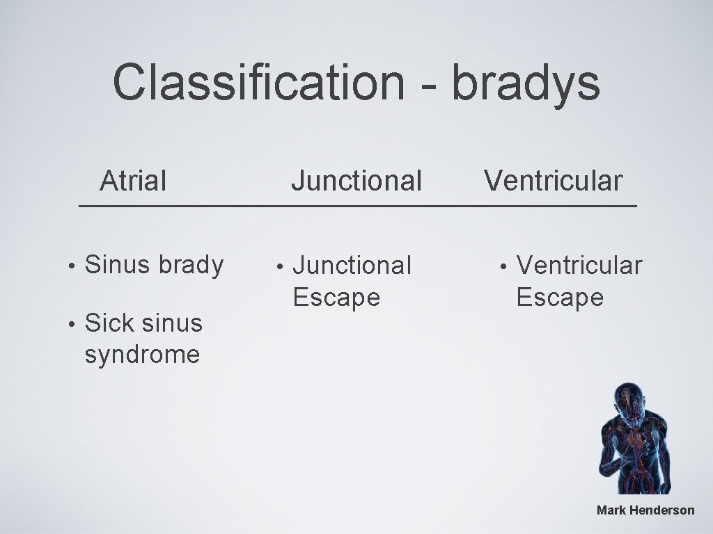 Classification - bradys Atrial • Sinus brady • Sick sinus syndrome Junctional • Junctional