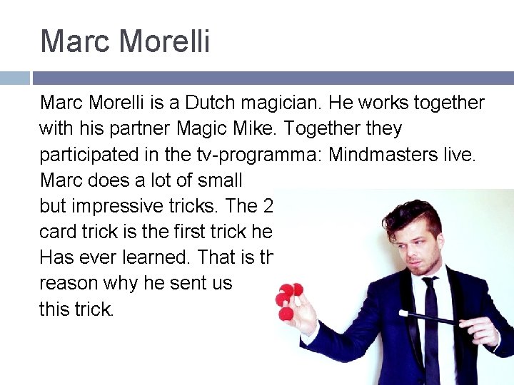 Marc Morelli is a Dutch magician. He works together with his partner Magic Mike.