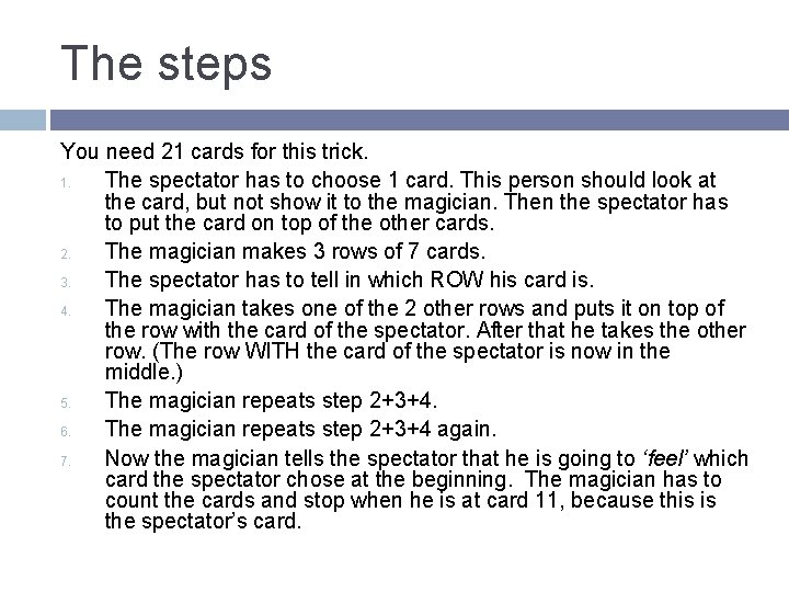 The steps You need 21 cards for this trick. 1. The spectator has to