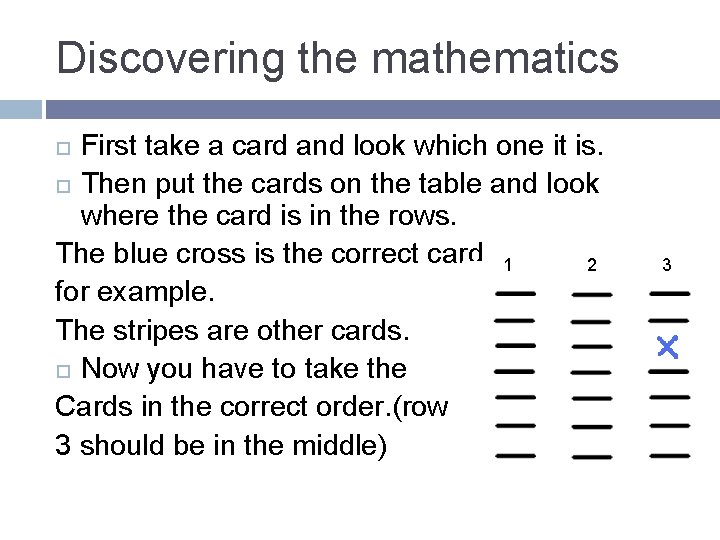 Discovering the mathematics First take a card and look which one it is. Then