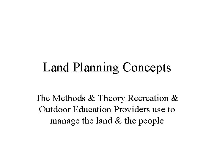 Land Planning Concepts The Methods & Theory Recreation & Outdoor Education Providers use to