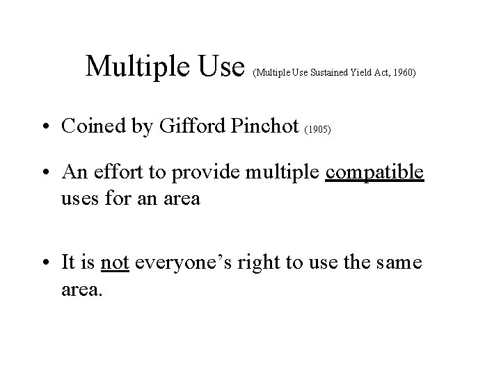 Multiple Use (Multiple Use Sustained Yield Act, 1960) • Coined by Gifford Pinchot (1905)