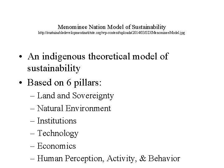 Menominee Nation Model of Sustainability http: //sustainabledevelopmentinstitute. org/wp-content/uploads/2014/03/SDIMenominee. Model. jpg • An indigenous theoretical