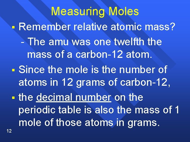 Measuring Moles § § § 12 Remember relative atomic mass? - The amu was