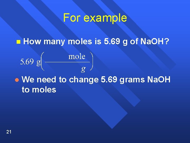 For example 21 n How many moles is 5. 69 g of Na. OH?