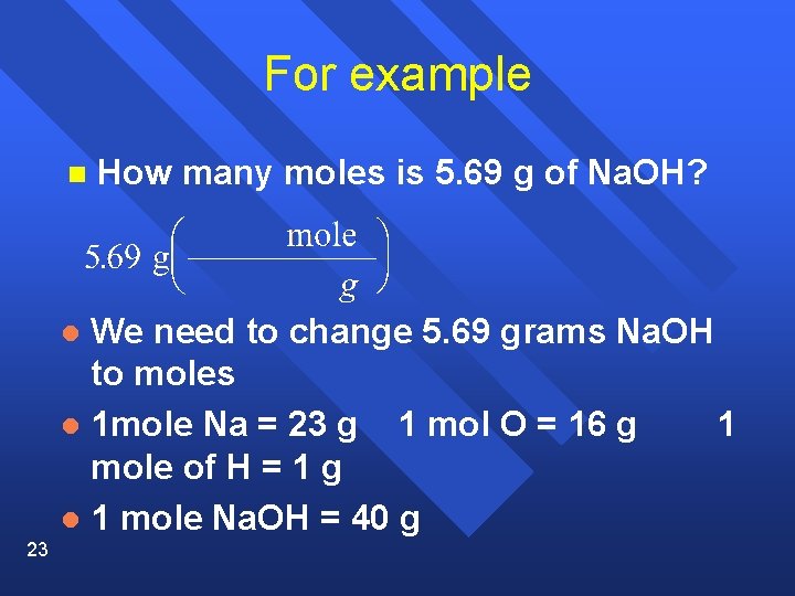 For example n How many moles is 5. 69 g of Na. OH? We