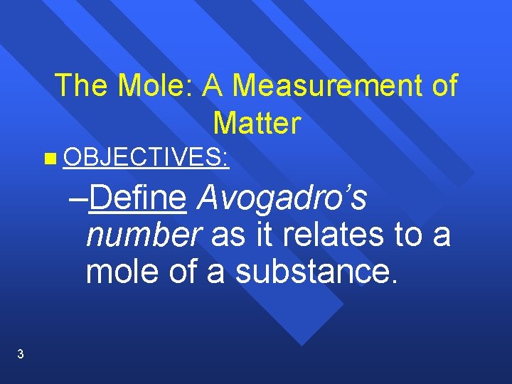 The Mole: A Measurement of Matter n OBJECTIVES: –Define Avogadro’s number as it relates