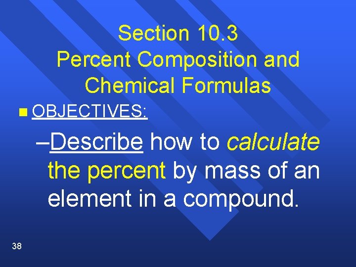 Section 10. 3 Percent Composition and Chemical Formulas n OBJECTIVES: –Describe how to calculate