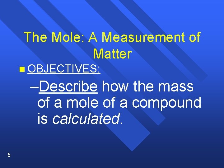 The Mole: A Measurement of Matter n OBJECTIVES: –Describe how the mass of a