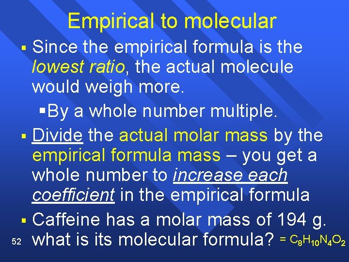 Empirical to molecular Since the empirical formula is the lowest ratio, the actual molecule