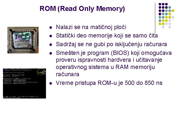 ROM (Read Only Memory) l l l Nalazi se na matičnoj ploči Statički deo