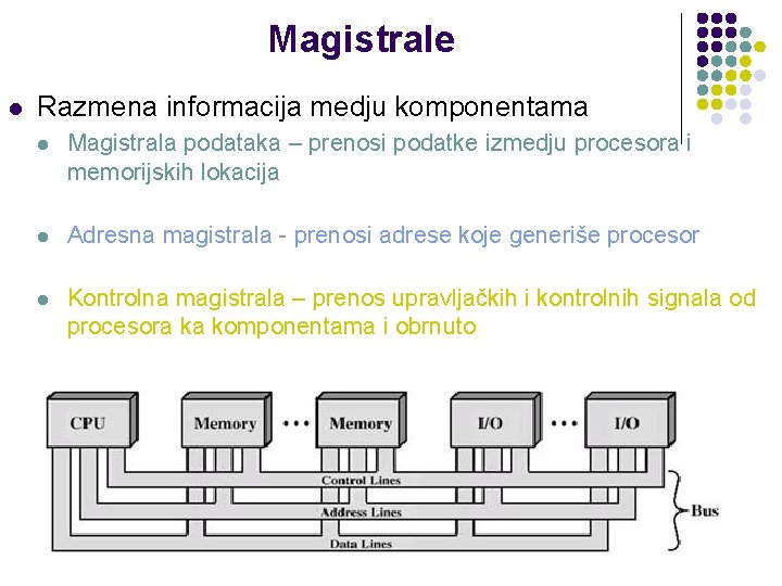 Magistrale l Razmena informacija medju komponentama l Magistrala podataka – prenosi podatke izmedju procesora