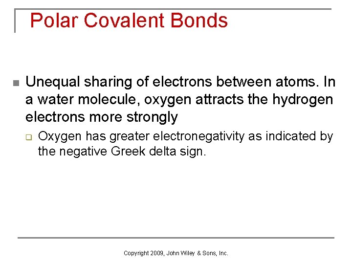 Polar Covalent Bonds n Unequal sharing of electrons between atoms. In a water molecule,