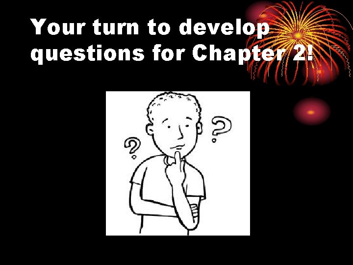 Your turn to develop questions for Chapter 2! 