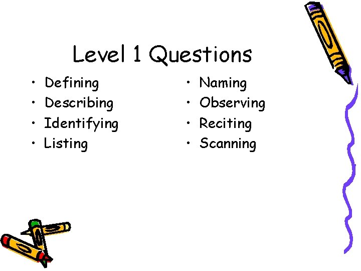 Level 1 Questions • • Defining Describing Identifying Listing • • Naming Observing Reciting