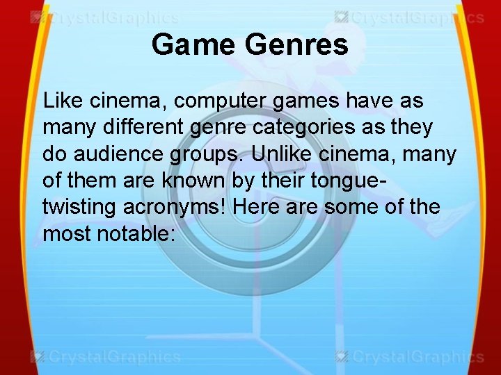 Game Genres Like cinema, computer games have as many different genre categories as they