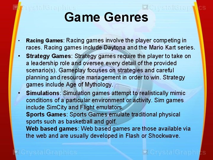 Game Genres • Racing Games: Racing games involve the player competing in races. Racing