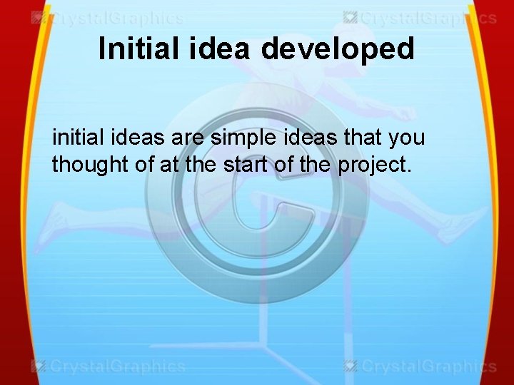 Initial idea developed initial ideas are simple ideas that you thought of at the