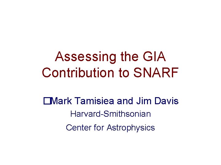 Assessing the GIA Contribution to SNARF �Mark Tamisiea and Jim Davis Harvard-Smithsonian Center for