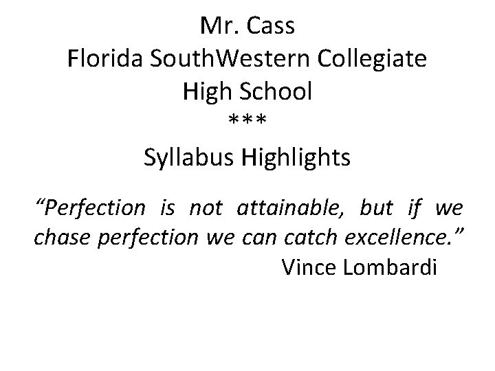Mr. Cass Florida South. Western Collegiate High School *** Syllabus Highlights “Perfection is not